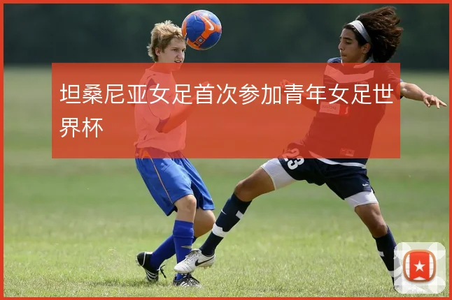 坦桑尼亚女足首次参加青年女足世界杯