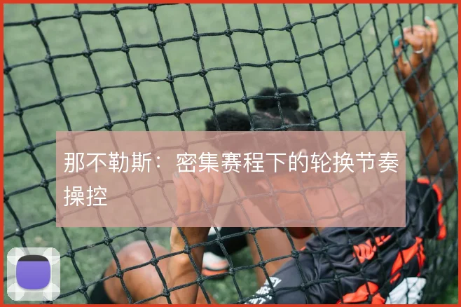 那不勒斯：密集赛程下的轮换节奏操控