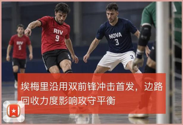 埃梅里沿用双前锋冲击首发，边路回收力度影响攻守平衡