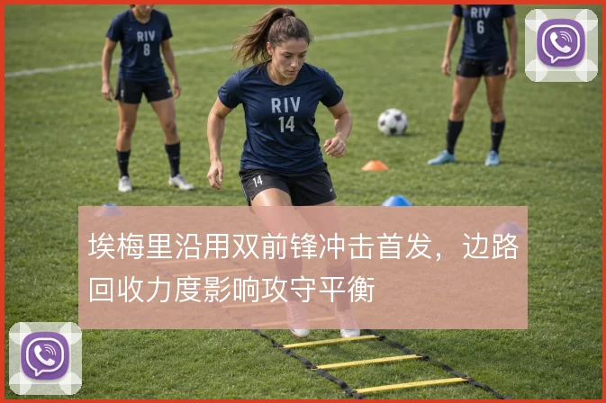 埃梅里沿用双前锋冲击首发，边路回收力度影响攻守平衡