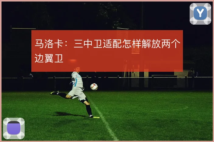 马洛卡：三中卫适配怎样解放两个边翼卫
