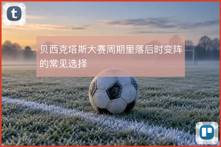 贝西克塔斯大赛周期里落后时变阵的常见选择