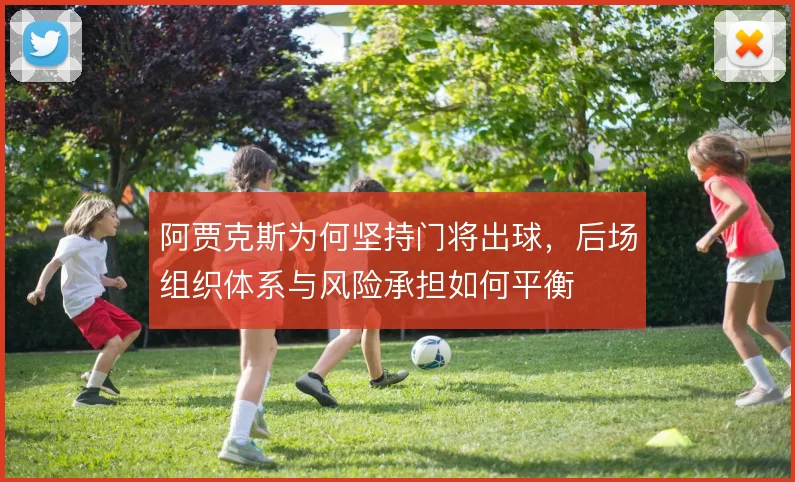 阿贾克斯为何坚持门将出球，后场组织体系与风险承担如何平衡