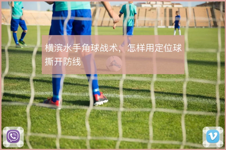 横滨水手角球战术,怎样用定位球撕开防线